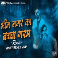 Bhim Nagar Ka Baccha Garam - VINAY REMIX VNP