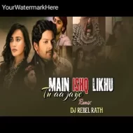 Main Ishq Likhu Tujhe Ho Jaye - DJ Rebel Rath