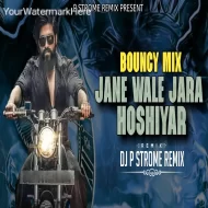 JAANE WALE JARA HOSHIYAR  - BOUNCY MIX - DJ P STROME REMIX